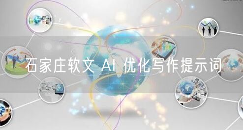 石家庄软文 AI 优化写作提示词