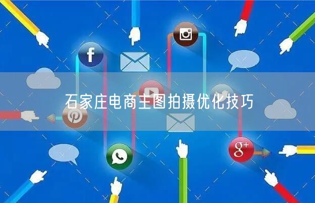 石家庄电商主图拍摄优化技巧