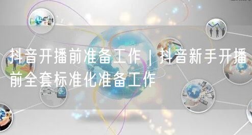 抖音开播前准备工作｜抖音新手开播前全套标准化准备工作