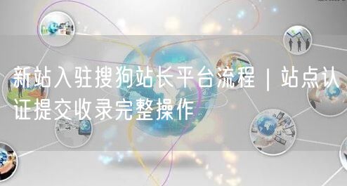 新站入驻搜狗站长平台流程｜站点认证提交收录完整操作