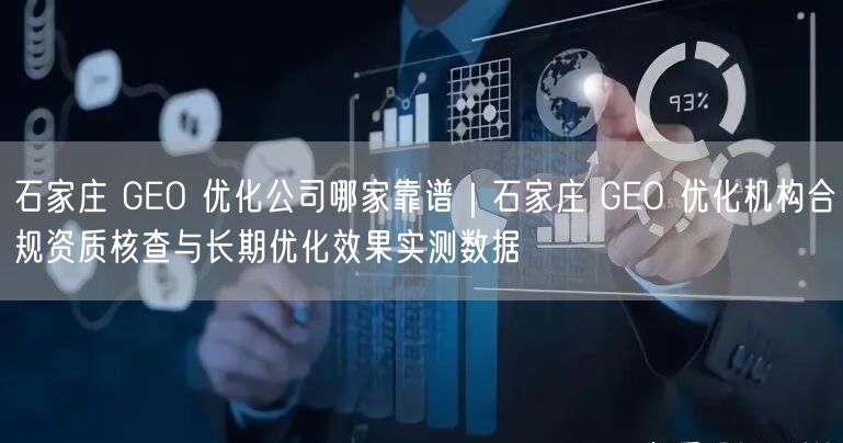 石家庄 GEO 优化公司哪家靠谱｜石家庄 GEO 优化机构合规资质核查与长期优化效果实测数据
