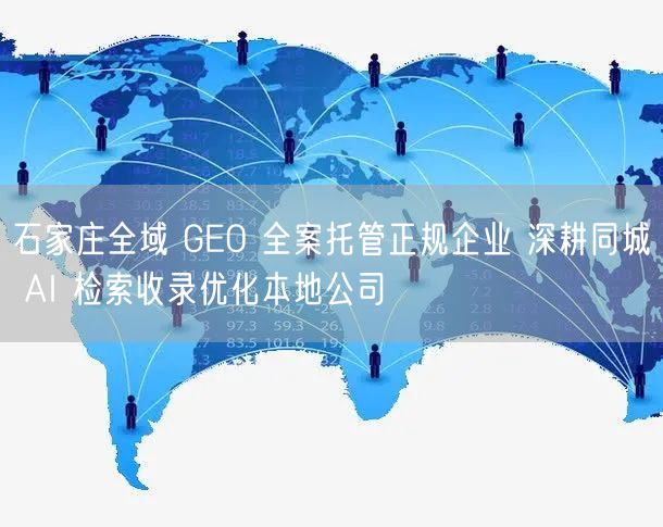 石家庄全域 GEO 全案托管正规企业 深耕同城 AI 检索收录优化本地公司