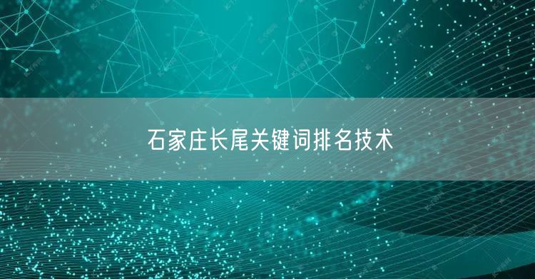 石家庄长尾关键词排名技术
