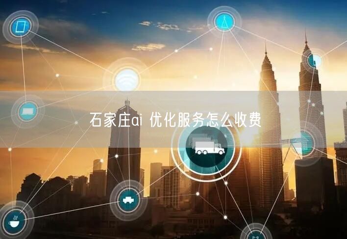 石家庄ai 优化服务怎么收费
