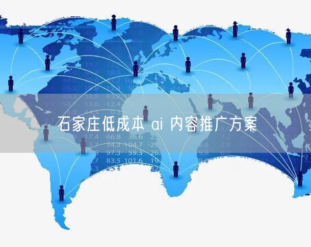 石家庄低成本 ai 内容推广方案