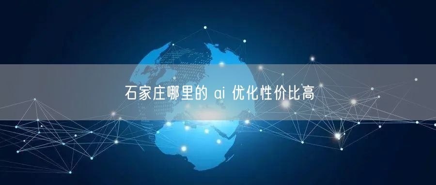 石家庄哪里的 ai 优化性价比高