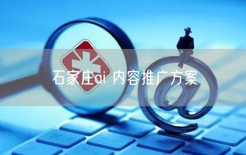 石家庄ai 内容推广方案