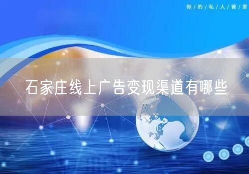 石家庄线上广告变现渠道有哪些