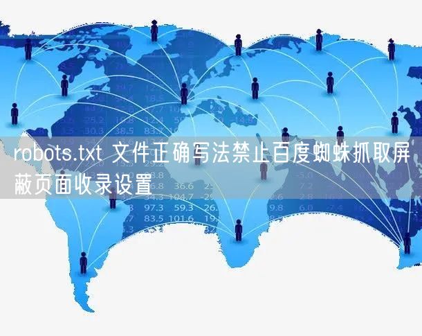 robots.txt 文件正确写法禁止百度蜘蛛抓取屏蔽页面收录设置