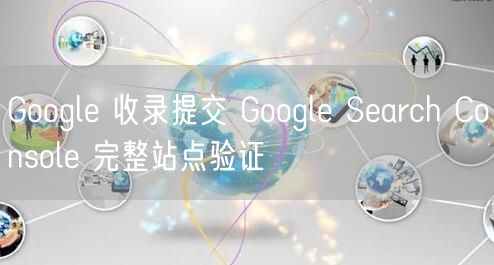 Google 收录提交 Google Search Console 完整站点验证