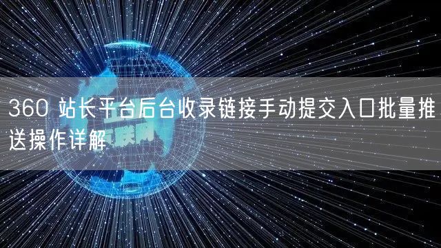 360 站长平台后台收录链接手动提交入口批量推送操作详解