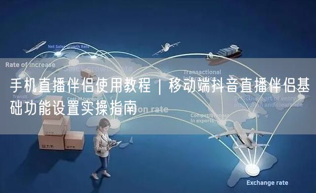 手机直播伴侣使用教程｜移动端抖音直播伴侣基础功能设置实操指南