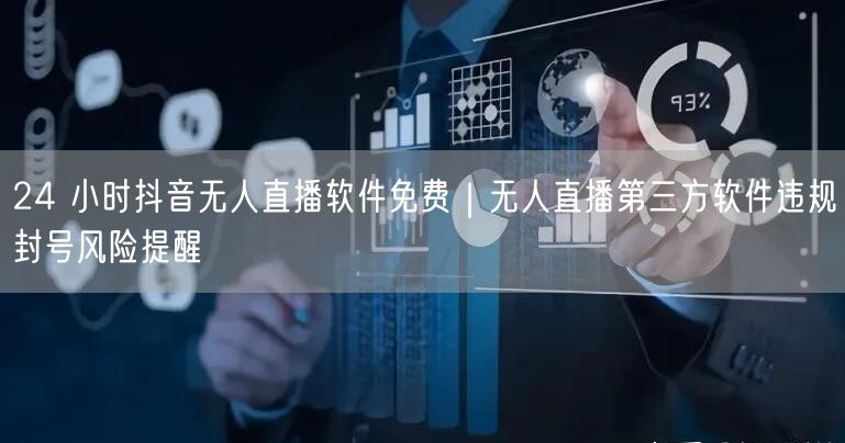 24 小时抖音无人直播软件免费｜无人直播第三方软件违规封号风险提醒