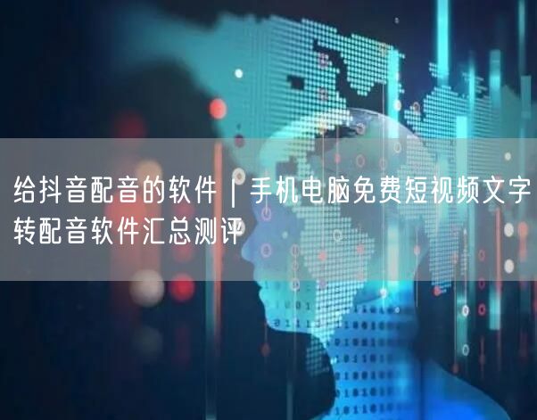 给抖音配音的软件｜手机电脑免费短视频文字转配音软件汇总测评