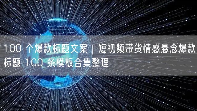 100 个爆款标题文案｜短视频带货情感悬念爆款标题 100 条模板合集整理
