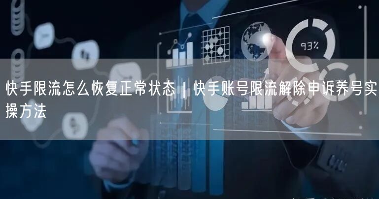 快手限流怎么恢复正常状态｜快手账号限流解除申诉养号实操方法