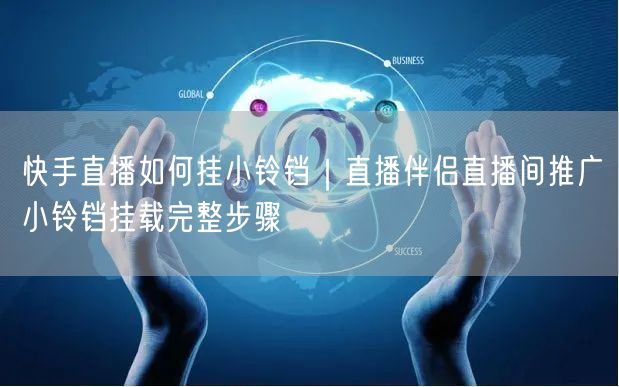 快手直播如何挂小铃铛｜直播伴侣直播间推广小铃铛挂载完整步骤
