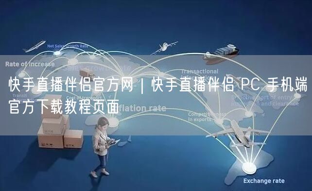 快手直播伴侣官方网｜快手直播伴侣 PC 手机端官方下载教程页面