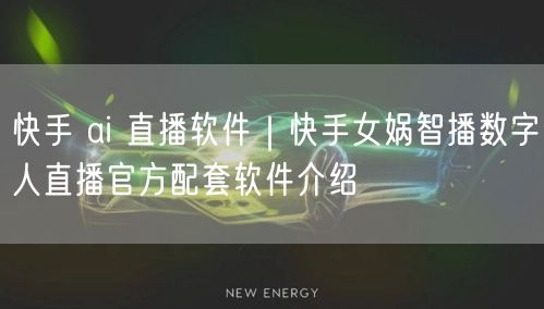 快手 ai 直播软件｜快手女娲智播数字人直播官方配套软件介绍