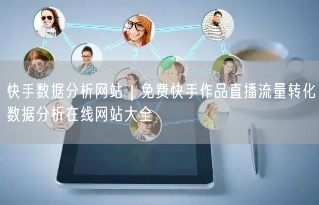 快手数据分析网站｜免费快手作品直播流量转化数据分析在线网站大全