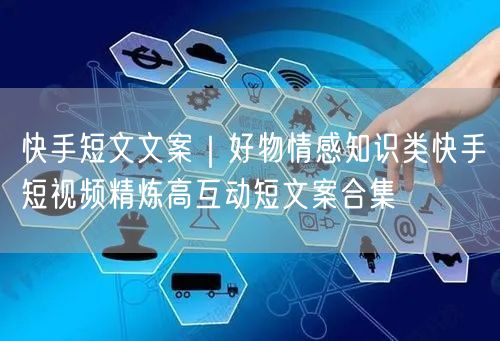 快手短文文案｜好物情感知识类快手短视频精炼高互动短文案合集
