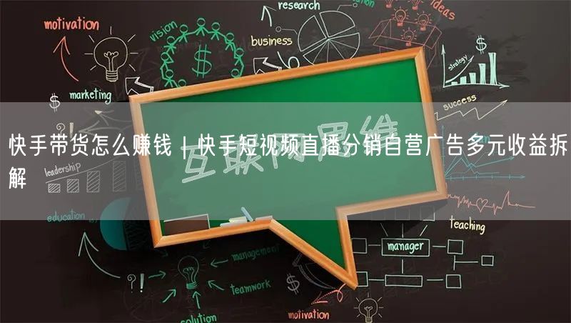 快手带货怎么赚钱｜快手短视频直播分销自营广告多元收益拆解