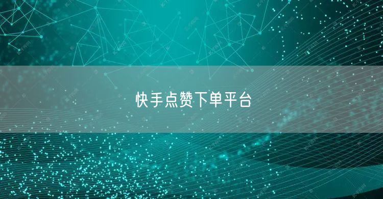 快手点赞下单平台