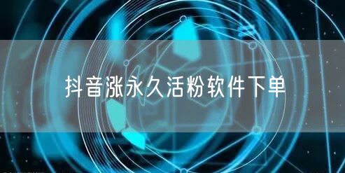 抖音涨永久活粉软件下单