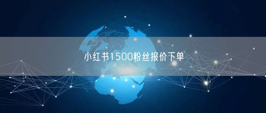 小红书1500粉丝报价下单