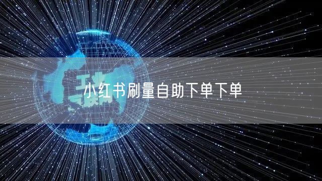 小红书刷量自助下单下单