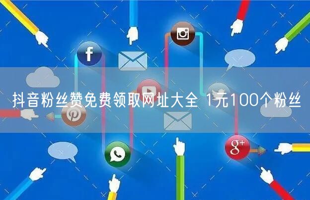抖音粉丝赞免费领取网址大全 1元100个粉丝