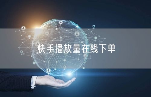 快手播放量在线下单