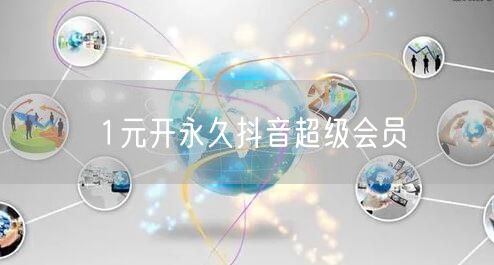 1元开永久抖音超级会员