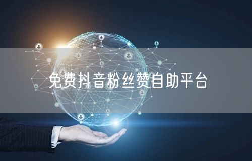 免费抖音粉丝赞自助平台