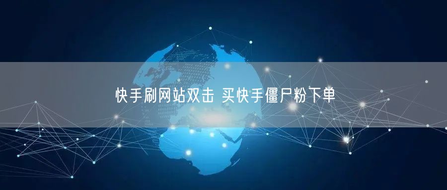 快手刷网站双击 买快手僵尸粉下单
