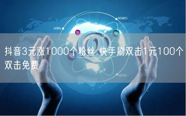 抖音3元涨1000个粉丝 快手刷双击1元100个双击免费