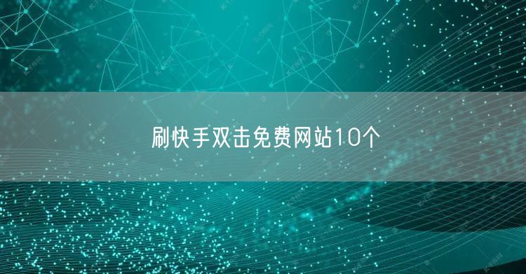 刷快手双击免费网站10个