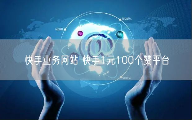 快手业务网站 快手1元100个赞平台