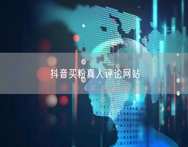 抖音买粉真人评论网站