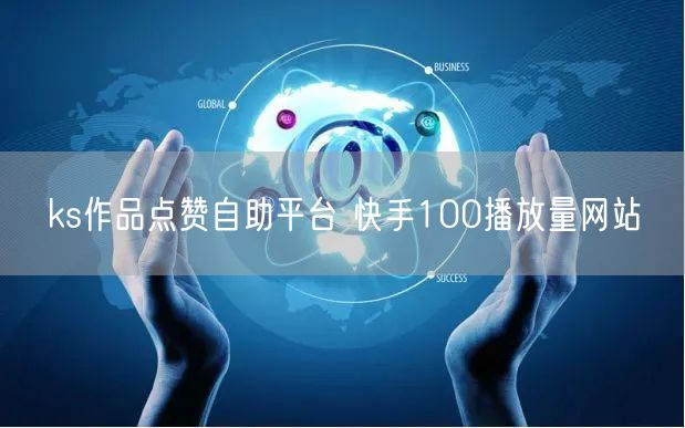 ks作品点赞自助平台 快手100播放量网站