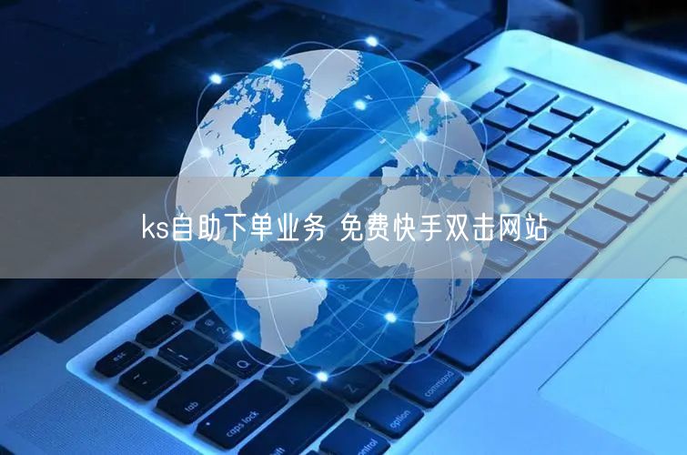 ks自助下单业务 免费快手双击网站