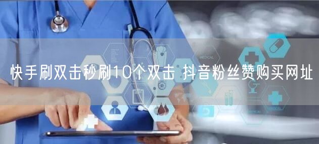 快手刷双击秒刷10个双击 抖音粉丝赞购买网址