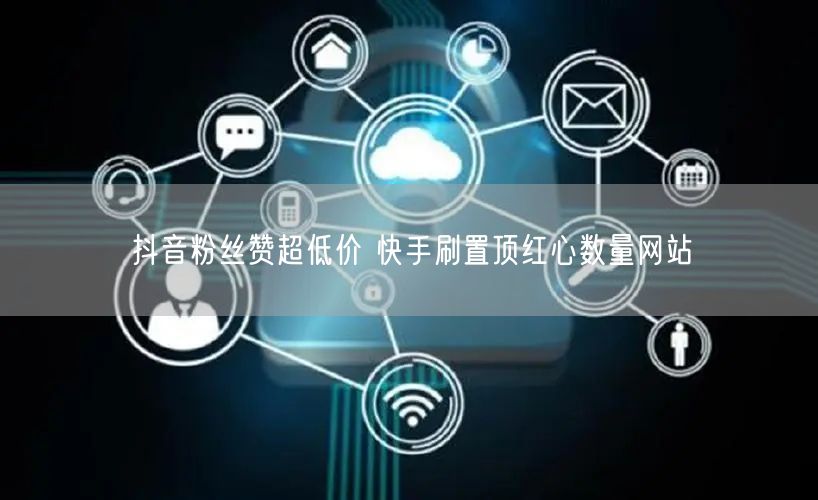 抖音粉丝赞超低价 快手刷置顶红心数量网站