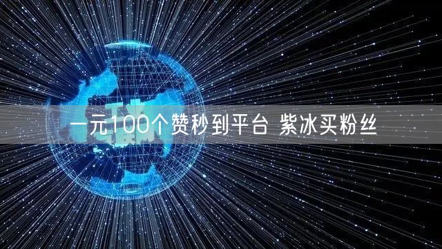 一元100个赞秒到平台 紫冰买粉丝