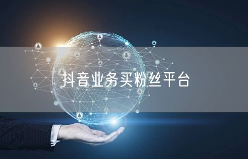 抖音业务买粉丝平台