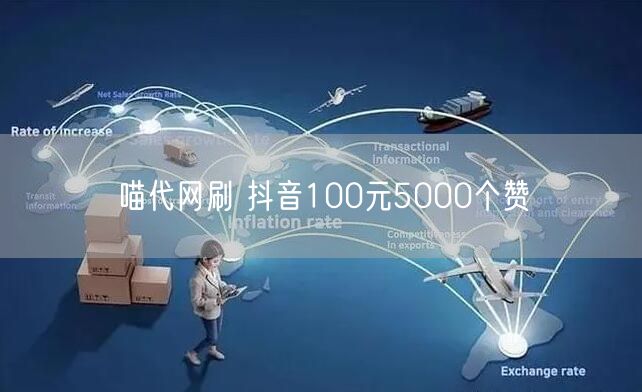 喵代网刷 抖音100元5000个赞