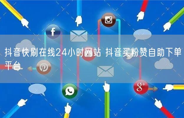抖音快刷在线24小时网站 抖音买粉赞自助下单平台