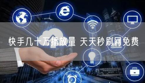 快手几十万播放量 天天秒刷网免费
