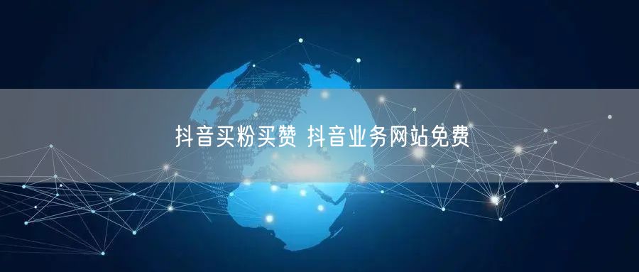 抖音买粉买赞 抖音业务网站免费
