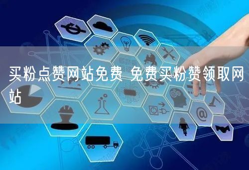 买粉点赞网站免费 免费买粉赞领取网站